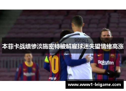 本菲卡战绩惨淡施密特被解雇球迷失望情绪高涨 本菲卡战绩惨淡施密特被解雇球迷失望情绪高涨