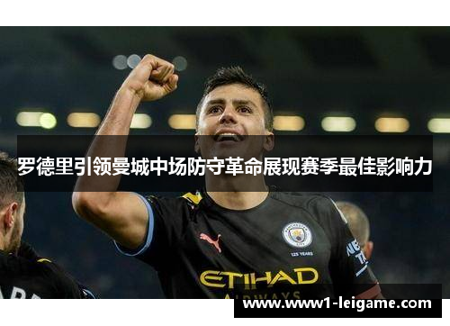 罗德里引领曼城中场防守革命展现赛季最佳影响力